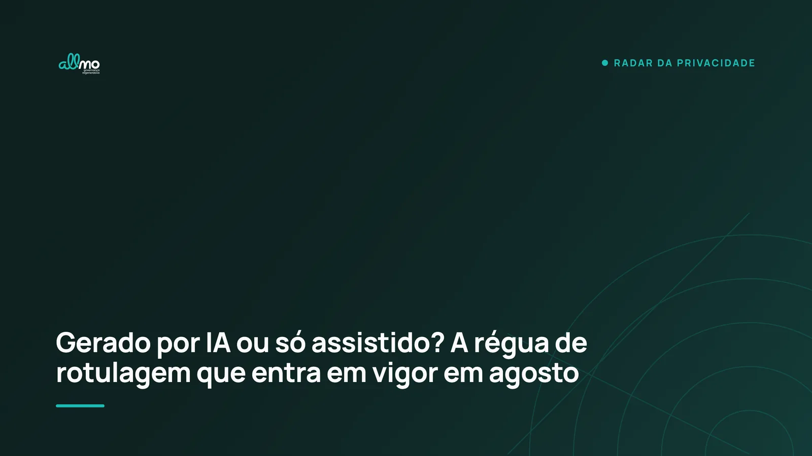 Capa do artigo: Gerado por IA ou só assistido? A régua de rotulagem que entra em vigor em agosto — Radar da Privacidade